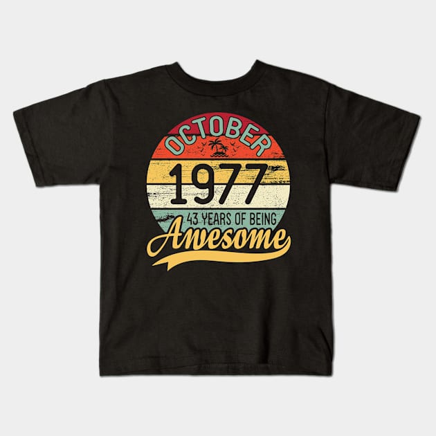 October 1977 Happy Birthday Me You Daddy Mommy Son Daughter 43 Years Of Being Awesome To Me Kids T-Shirt by DainaMotteut